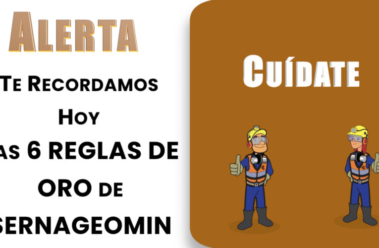 Campaña de Concientización: Recordamos Hoy 6 Reglas de Oro de Sernageomin